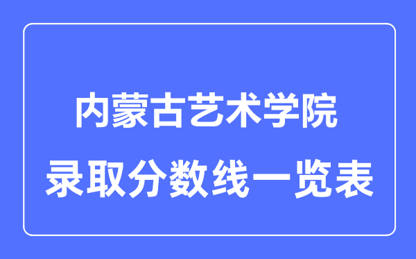 2023年高考多少分能上内蒙古艺术学院？附各省录取分数线