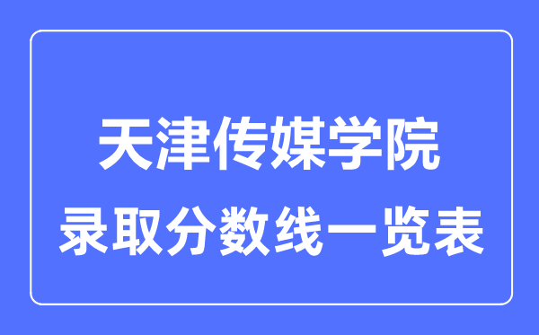 2023年高考多少分能上天津传媒学院？附各省录取分数线