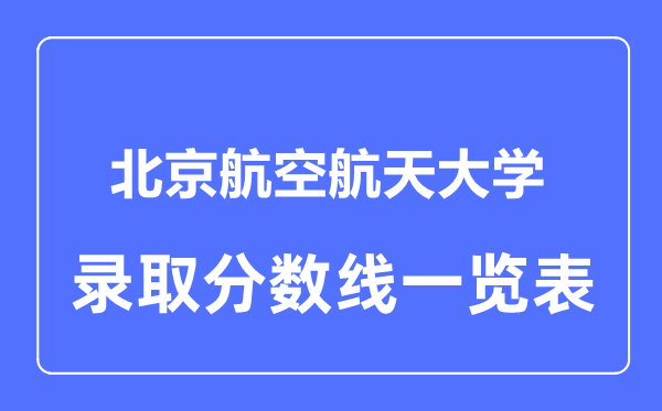 2023年高考多少分能上北京航空航天大学？附各省录取分数线