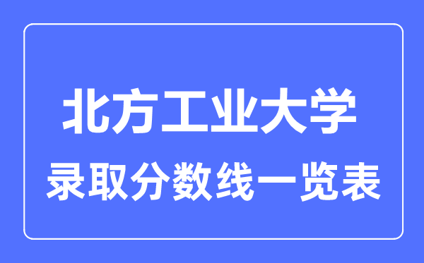 2023年高考多少分能上北方工业大学？附各省录取分数线