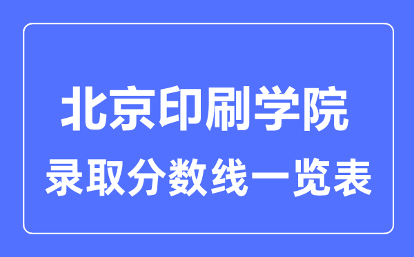 2023年高考多少分能上北京印刷学院？附各省录取分数线