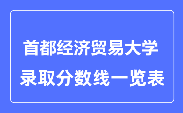 2023年高考多少分能上首都经济贸易大学？附各省录取分数线