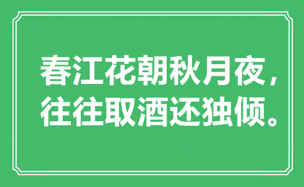 “春江花朝秋月夜，往往取酒还独倾”是什么意思,出处是哪里