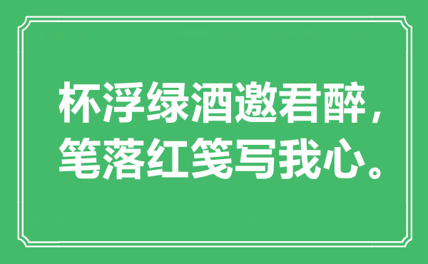 “杯浮绿酒邀君醉，笔落红笺写我心”是什么意思,出处是哪里