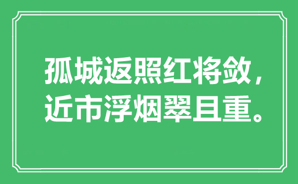 “孤城返照红将敛，近市浮烟翠且重。”是什么意思,出处是哪里