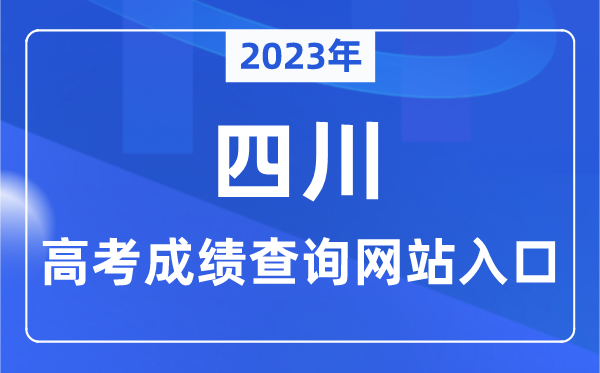 2023年四川省高考成绩查询网站入口（https://www.sceea.cn/）