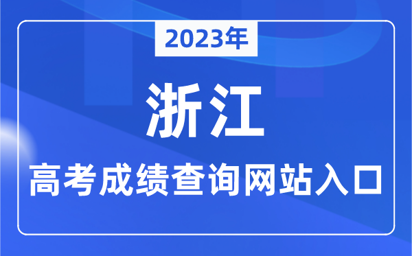 2023年浙江省高考成绩查询网站入口（https://www.zjzs.net/）