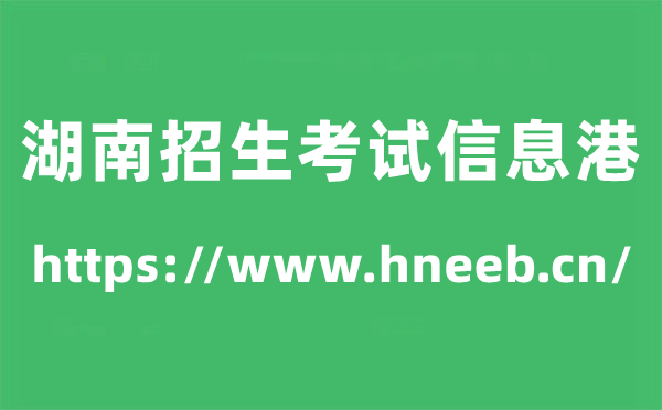 湖南招生考试信息港高考成绩查询入口（https://www.hneeb.cn/）