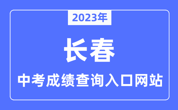 2023年长春中考成绩查询入口网站,长春市教育考试院官网