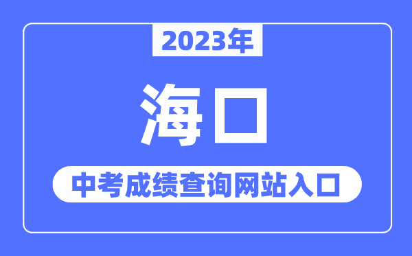 2023年海口中考成绩查询网站入口（http://ea.hainan.gov.cn/）