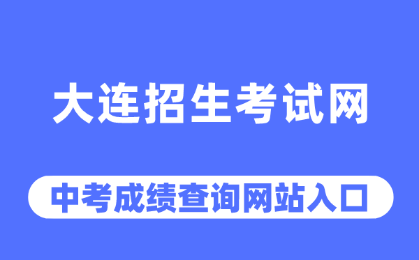 大连招生考试网中考成绩查询入口（https://dlzsks.edu.dl.gov.cn/）