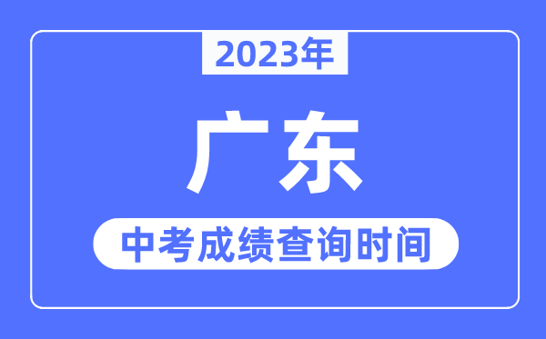 2023年广东中考成绩什么时候出来,广东2023中考成绩查询时间