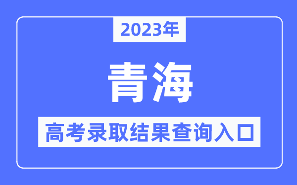 2023年青海高考录取结果查询入口,青海省教育考试网