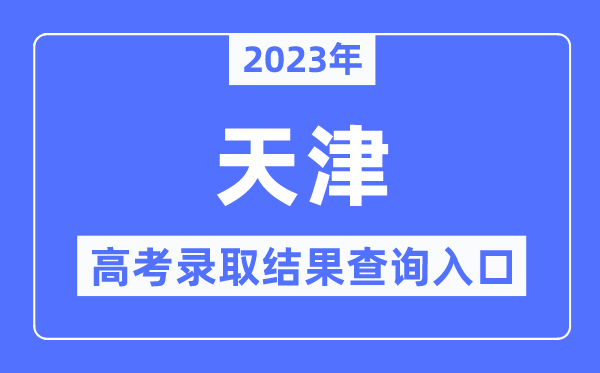 2023年天津高考录取结果查询入口,天津招考资讯网官网