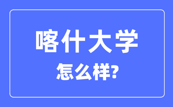 喀什大学是几本是一本还是二本,喀什大学怎么样？