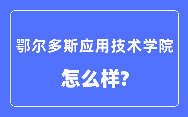 鄂尔多斯应用技术学院是几本一本还是二本,鄂尔多斯应用技术学院怎么样？