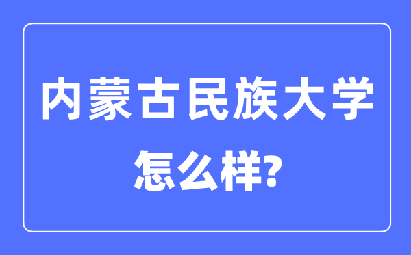 内蒙古民族大学是几本一本还是二本,内蒙古民族大学怎么样？