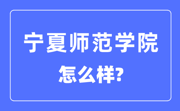 宁夏师范学院是几本一本还是二本,宁夏师范学院怎么样？