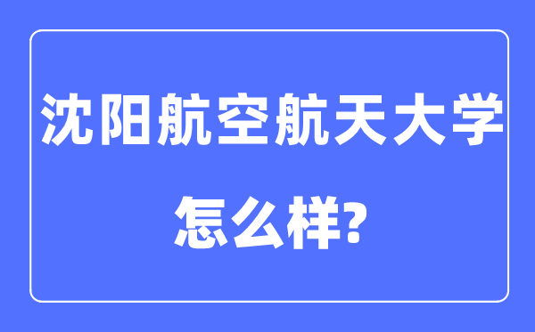 沈阳航空航天大学是几本一本还是二本,沈阳航空航天大学怎么样？