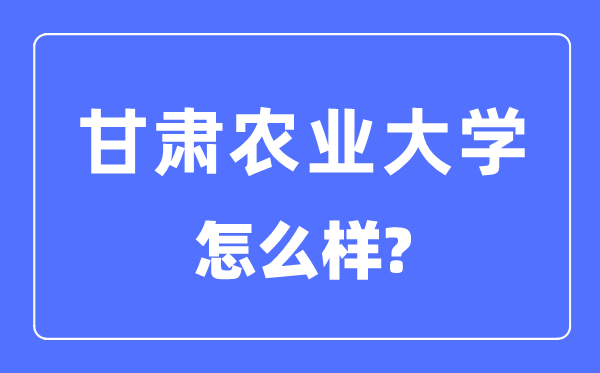 甘肃农业大学是几本一本还是二本,甘肃农业大学怎么样？