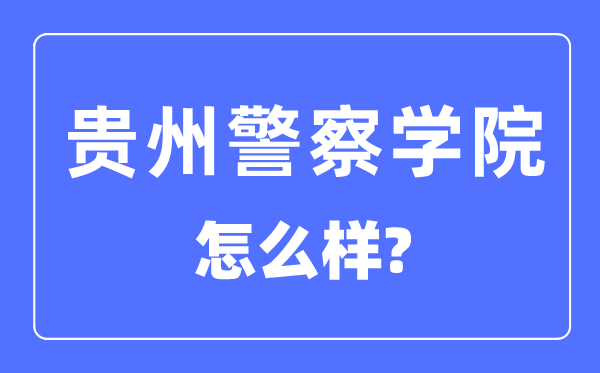 贵州警察学院是几本一本还是二本,贵州警察学院怎么样？