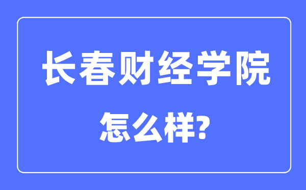 长春财经学院是几本一本还是二本,长春财经学院怎么样？