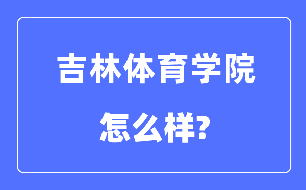 吉林体育学院是几本一本还是二本,吉林体育学院怎么样？