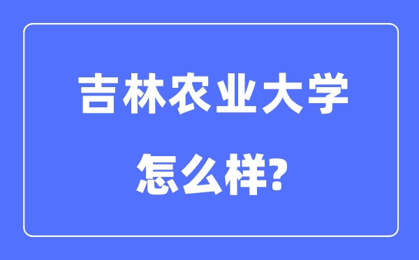 吉林农业大学是几本一本还是二本,吉林农业大学怎么样？