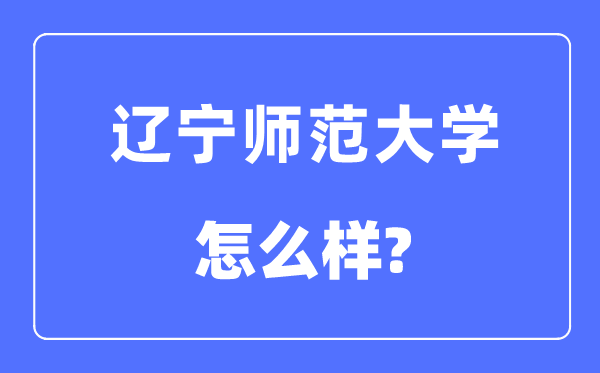 辽宁师范大学是几本一本还是二本,辽宁师范大学怎么样？