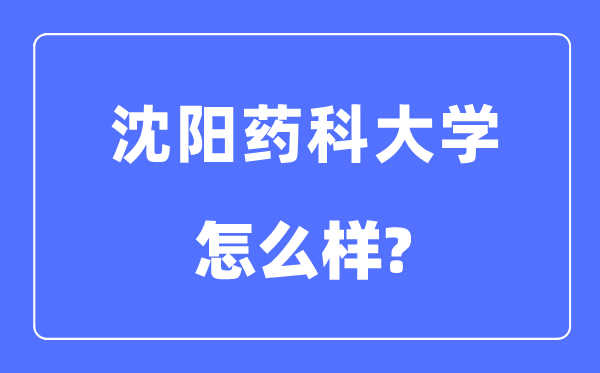 沈阳药科大学是几本一本还是二本,沈阳药科大学怎么样？