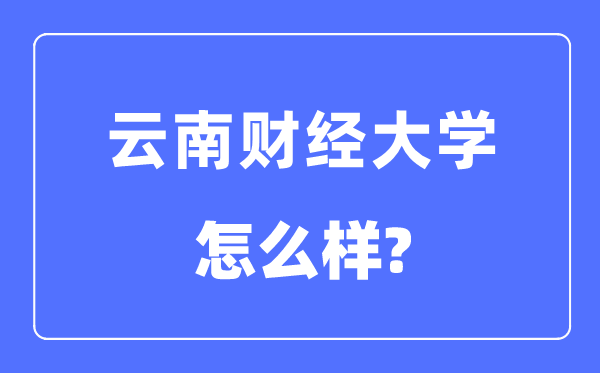 云南财经大学是几本一本还是二本,云南财经大学怎么样？