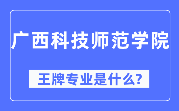 广西科技师范学院王牌专业是什么,有哪些专业比较好？