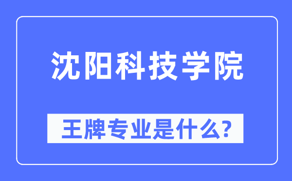 沈阳科技学院王牌专业是什么,有哪些专业比较好？