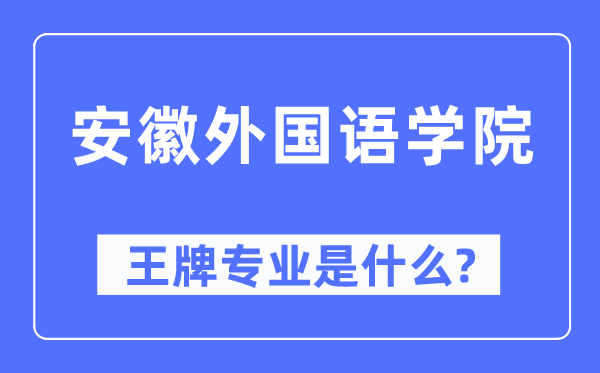 安徽外国语学院王牌专业是什么,有哪些专业比较好？