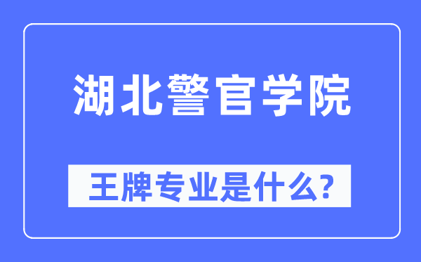 湖北警官学院王牌专业是什么,有哪些专业比较好？