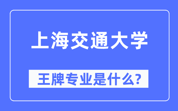 上海交通大学王牌专业是什么,有哪些专业比较好？