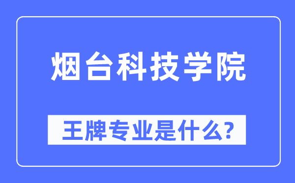 烟台科技学院王牌专业是什么,有哪些专业比较好？