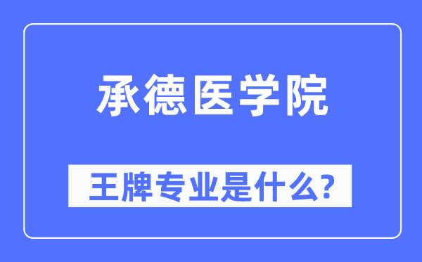 承德医学院王牌专业是什么,有哪些专业比较好？