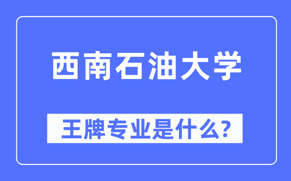 西南石油大学王牌专业是什么,有哪些专业比较好？