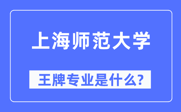 上海师范大学王牌专业是什么,有哪些专业比较好？