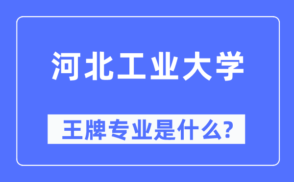 河北工业大学王牌专业是什么,有哪些专业比较好？