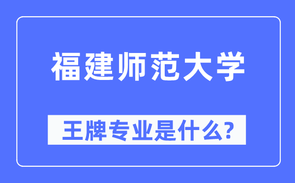 福建师范大学王牌专业是什么,有哪些专业比较好？