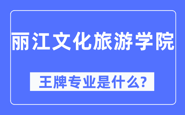 丽江文化旅游学院王牌专业是什么,有哪些专业比较好？