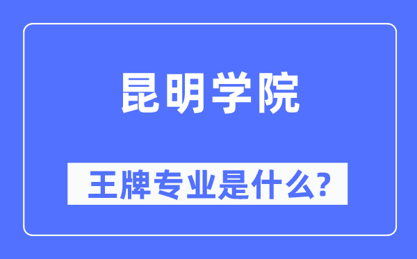 昆明学院王牌专业是什么,有哪些专业比较好？