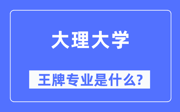 大理大学王牌专业是什么,有哪些专业比较好？