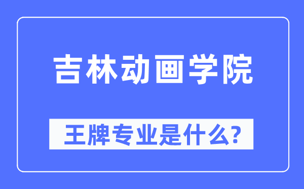 吉林动画学院王牌专业是什么,有哪些专业比较好？