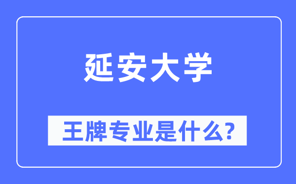 延安大学王牌专业是什么,有哪些专业比较好？