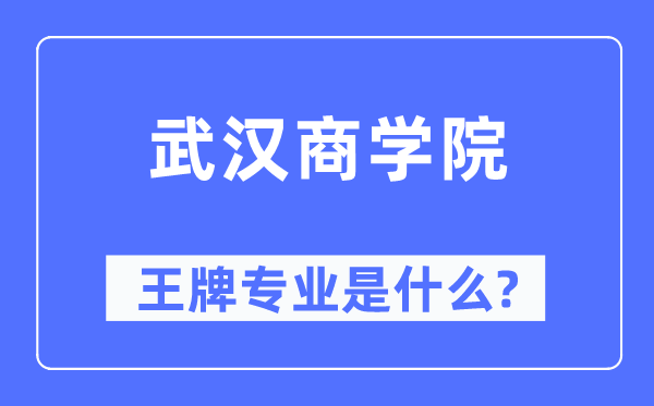 武汉商学院王牌专业是什么,有哪些专业比较好？