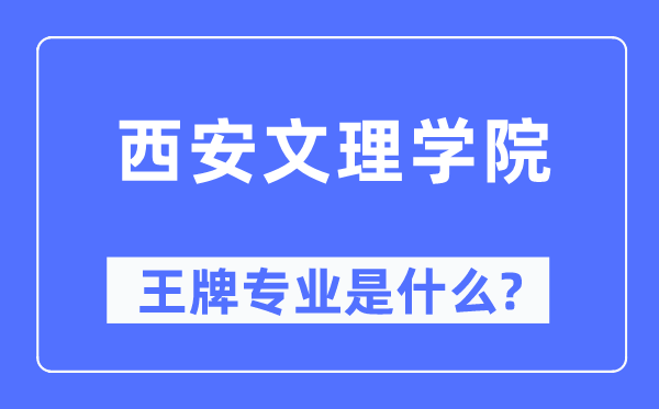 西安文理学院王牌专业是什么,有哪些专业比较好？