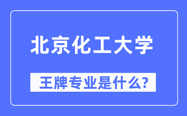 北京化工大学王牌专业是什么,有哪些专业比较好？